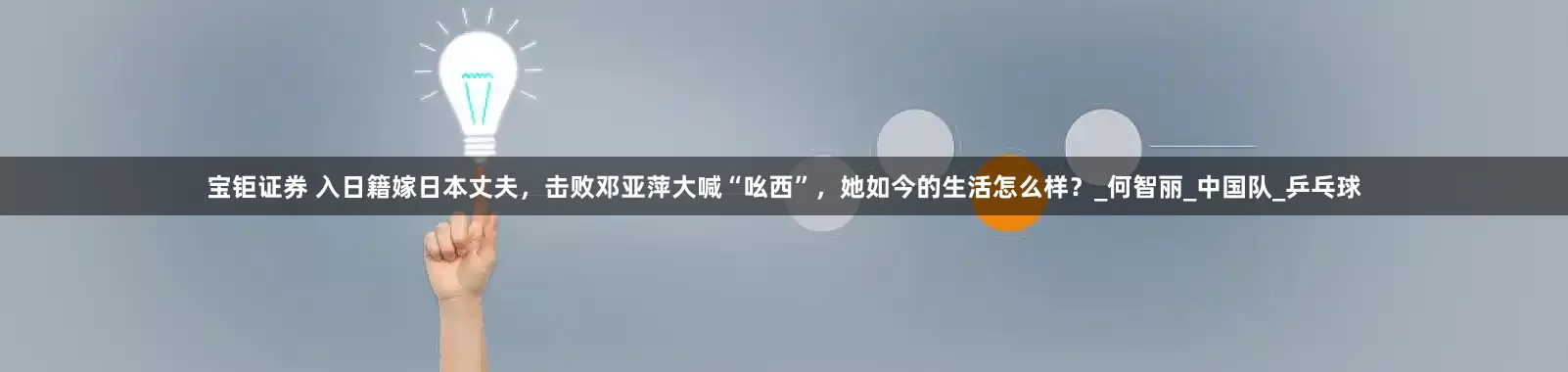 宝钜证券 入日籍嫁日本丈夫，击败邓亚萍大喊“吆西”，她如今的生活怎么样？_何智丽_中国队_乒乓球